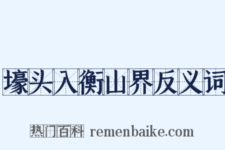 壕头入衡山界反义词是什么意思的图片